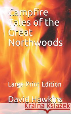 Campfire Tales of the Great Northwoods: Large Print Edition David Hawkins 9781723709838 Independently Published - książka