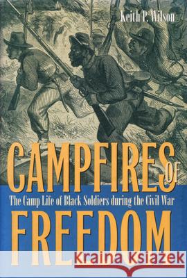 Campfires of Freedom: The Camp Life of Black Soldiers During the Civil War Wilson, Keith P. 9780873387095 Kent State University Press - książka