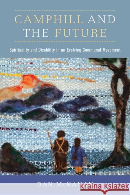 Camphill and the Future: Spirituality and Disability in an Evolving Communal Movement Dan McKanan 9780520344082 University of California Press - książka