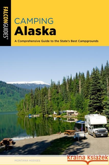 Camping Alaska: A Comprehensive Guide to the State's Best Campgrounds Hodges, Montana 9781493054794 Falcon Press Publishing - książka