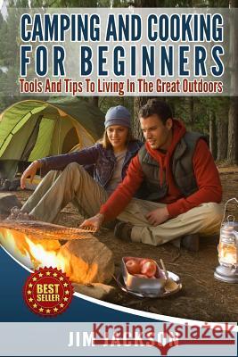 Camping And Cooking For Beginners: Tools And Tips To Living In The Great Outdoors Jackson, Jim 9781500643683 Createspace - książka
