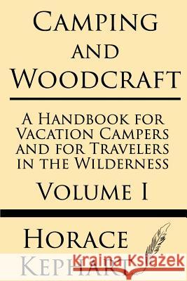 Camping and Woodcraft: A Handbook for Vacation Campers and for Travelers in the Wilderness (Volume I) Horace Kephart 9781628451658 Windham Press - książka