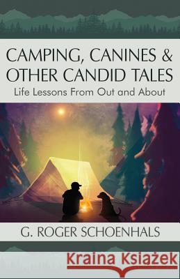 Camping, Canines & Other Candid Tales: Life Lessons from Out and About Schoenhals, G. Roger 9781683142362 Redemption Press - książka