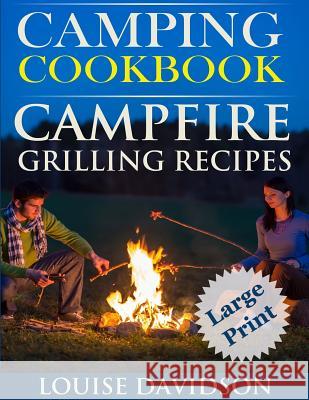 Camping Cookbook Campfire Grilling Recipes ***Large Print Edition ***: Outdoor Cooking Quick and Easy Camping Recipes Louise Davidson 9781541014268 Createspace Independent Publishing Platform - książka