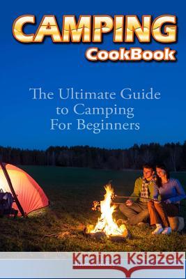 Camping Cookbook: The Ultimate Guide to Camping For Beginners Kelley, Thomas 9781539829690 Createspace Independent Publishing Platform - książka