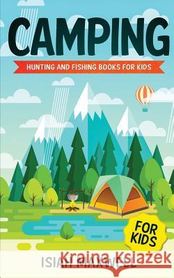 Camping for Kids: Hunting and Fishing Books for Kids Isiah Maxwell 9781790880522 Independently Published - książka