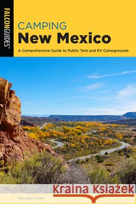 Camping New Mexico: A Comprehensive Guide to Public Tent and RV Campgrounds Melinda Crow 9781493052073 Falcon Press Publishing - książka