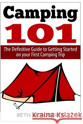 Camping: The Ultimate Guide to Getting Started on your First Camping Trip McRoberts, Beth 9781502419149 Createspace - książka