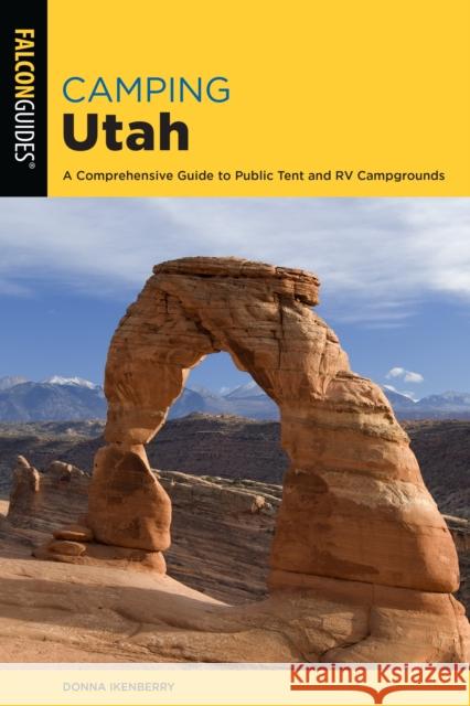 Camping Utah: A Comprehensive Guide to Public Tent and RV Campgrounds, Third Edition Ikenberry, Donna 9781493043163 ROWMAN & LITTLEFIELD - książka