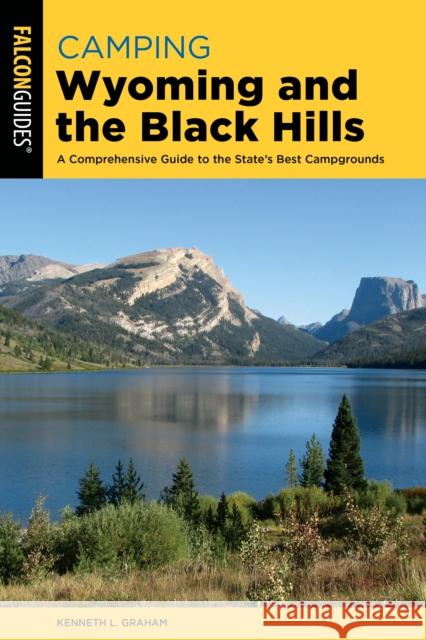 Camping Wyoming and the Black Hills: A Comprehensive Guide to the State's Best Campgrounds Kenneth Graham 9781493069613 Rowman & Littlefield - książka