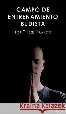 Campo de Entrenamiento Budista: Buddhist Boot Camp Timber Hawkeye Elena Jimenez Alvarez 9781946005113 Hawkeye Publishers - książka