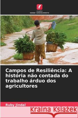 Campos de Resili?ncia: A hist?ria n?o contada do trabalho ?rduo dos agricultores Ruby Jindal 9786207737833 Edicoes Nosso Conhecimento - książka
