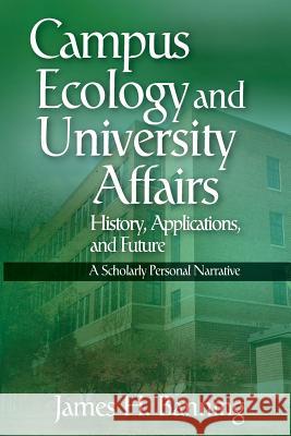 Campus Ecology and University Affairs: History, Applications and Future: A Scholarly Personal Narrative James H. Banning 9780986381270 Terracotta Publishing - książka