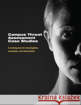 Campus Threat Assessment Case Studies: A Training Tool for Investigation, Evaluation, and Intervention U. S. Department of Justice 9781503110939 Createspace - książka