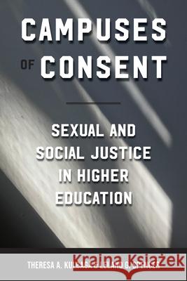 Campuses of Consent: Sexual and Social Justice in Higher Education Theresa A. Kulbaga Leland G. Spencer 9781625344588 University of Massachusetts Press - książka