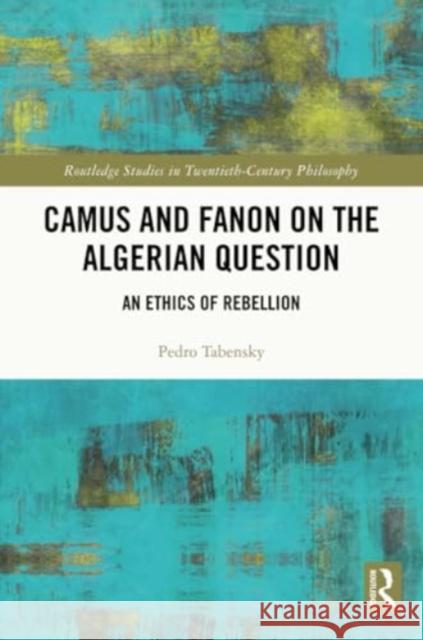 Camus and Fanon on the Algerian Question: An Ethics of Rebellion Pedro Tabensky 9780367749910 Routledge - książka