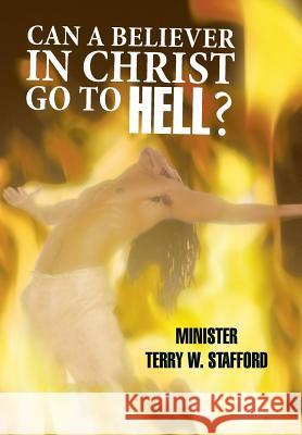 Can a Believer in Christ Go to Hell? Minister Terry W. Stafford 9781449786656 WestBow Press - książka