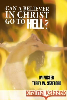 Can a Believer in Christ Go to Hell? Minister Terry W. Stafford 9781449786663 WestBow Press - książka