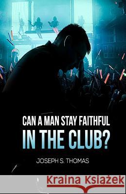 Can A Man Stay Faithful In The Club Joseph S. Thomas 9781500469009 Createspace Independent Publishing Platform - książka