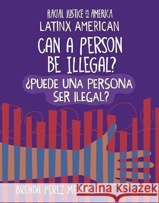 Can a Person Be Illegal? / їpuede Una Persona Ser Ilegal? Brenda Perez Mendoza 9781668928585 Cherry Lake Publishing - książka