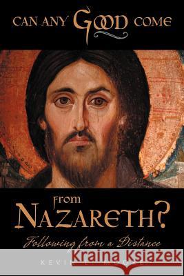 Can Any Good Come from Nazareth?: Following from a Distance Moore, Kevin L. 9781449731748 Westbow Press - książka