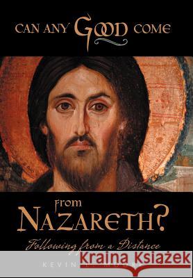 Can Any Good Come from Nazareth?: Following from a Distance Moore, Kevin L. 9781449731755 Westbow Press - książka