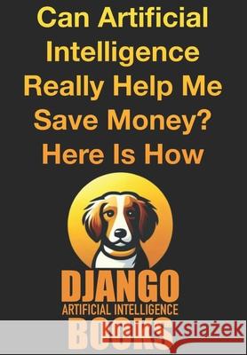 Can Artificial Intelligence Really Help Me Make Money? Here Is How Django Artificial Intelligence Books 9798327973084 Independently Published - książka