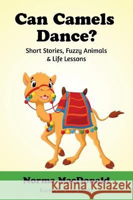 Can Camels Dance?: Short Stories, Fuzzy Animals and Life Lessons Norma MacDonald 9781945290152 Find Your Way Publishing, Incorporated - książka