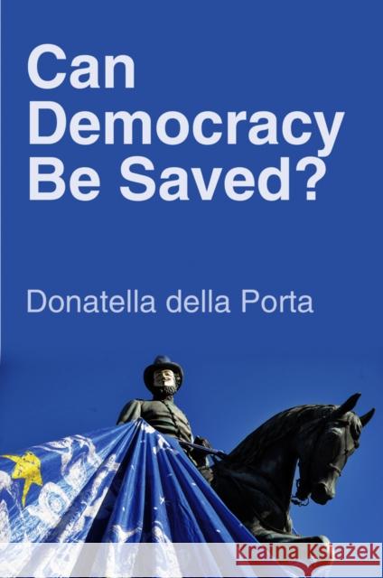 Can Democracy Be Saved?: Participation, Deliberation and Social Movements Della Porta, Donatella 9780745664606  - książka