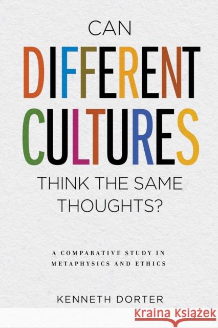 Can Different Cultures Think the Same Thoughts?: A Comparative Study in Metaphysics and Ethics Kenneth Dorter 9780268103538 University of Notre Dame Press - książka