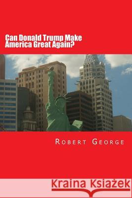 Can Donald Trump Make America Great Again? Robert George 9781534707085 Createspace Independent Publishing Platform - książka