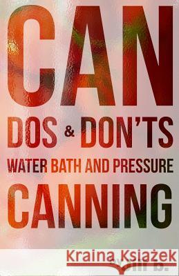 CAN Dos and Don'ts: Water Bath and Pressure Canning B, Jill 9781523848232 Createspace Independent Publishing Platform - książka