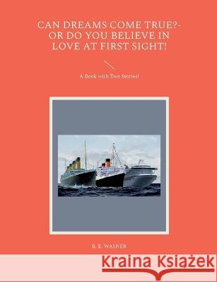 Can Dreams Come True?-Or Do You Believe In Love At First Sight!: A Book with Two Stories! B. E. Wasner 9783755777625 Books on Demand - książka