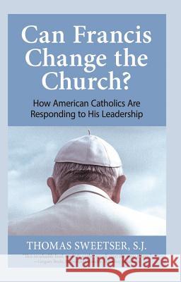 Can Francis Change the Church?: How American Catholics Are Responding to His Leadership Thomas P Sweetser 9780824599669 Crossroad Publishing Co ,U.S. - książka