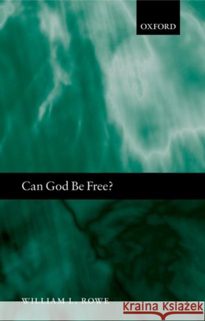 Can God Be Free? William L. Rowe 9780198250456 Oxford University Press - książka
