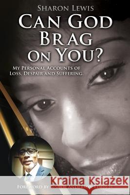 Can God Brag On You?: My Personal Accounts of Loss, Despair and Suffering. Sharon Lewis, Bishop Anderson Lewis, Jr 9781662837395 Xulon Press - książka