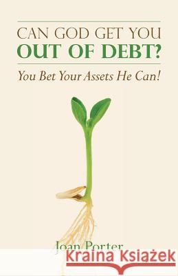 Can God Get You Out of Debt? You Bet Your Assets He Can! Joan Porter 9781483907918 Createspace - książka