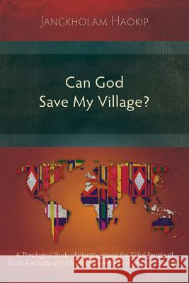 Can God Save My Village?: A Theological Study of Identity Among the Tribal People of North-East India with a Special Reference to the Kukis of Manipur Jangkholam Haokip 9781783689811 Langham Publishing - książka