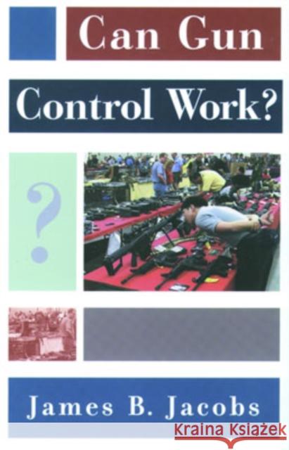 Can Gun Control Work? James B. Jacobs 9780195176582 Oxford University Press, USA - książka