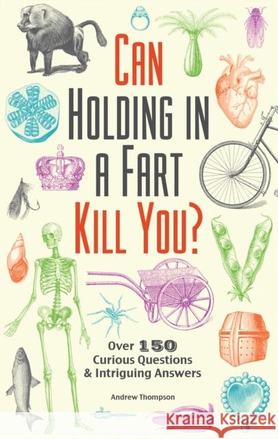 Can Holding in a Fart Kill You?: Over 150 Curious Questions and Intriguing Answers Andrew Thompson 9781612434759 Ulysses Press - książka