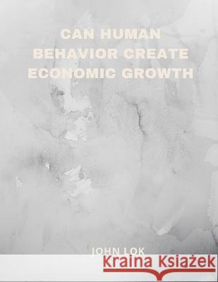 Can Human Behavior Create Economic Growth John Lok   9789357339742 Writat - książka