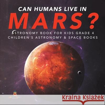 Can Humans Live in Mars? Astronomy Book for Kids Grade 4 Children's Astronomy & Space Books Baby Professor 9781541953321 Baby Professor - książka