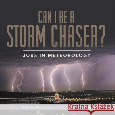 Can I Be a Storm Chaser? Jobs in Meteorology Meteorology Textbooks Grade 5 Children's Weather Books Baby Professor 9781541960244 Baby Professor - książka