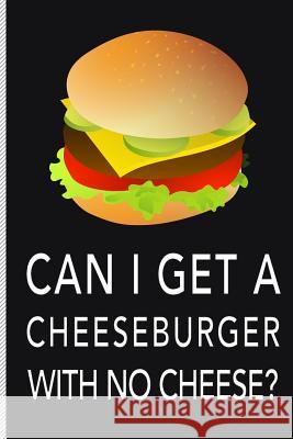 Can I Get a Cheeseburger with No Cheese? New Creative Expressions 9781791997045 Independently Published - książka