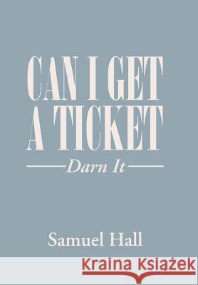 Can I Get a Ticket?: Darn It Samuel Hall   9781984534866 Xlibris Us - książka