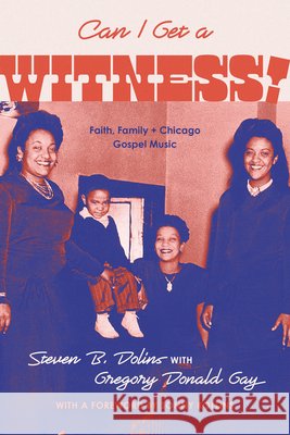 Can I Get a Witness!: Faith, Family, and Chicago Gospel Music Gregory Donald Gay 9780226850412 University of Chicago Press - książka