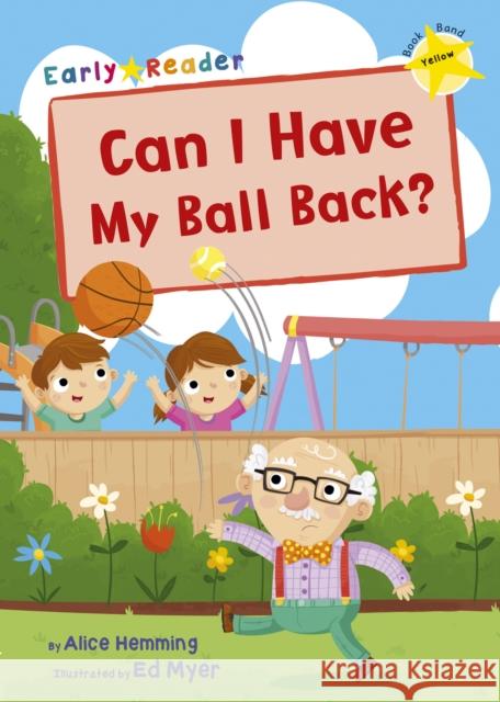 Can I Have my Ball Back?: (Yellow Early Reader) Alice Hemming 9781848862524 EARLY READERS - książka