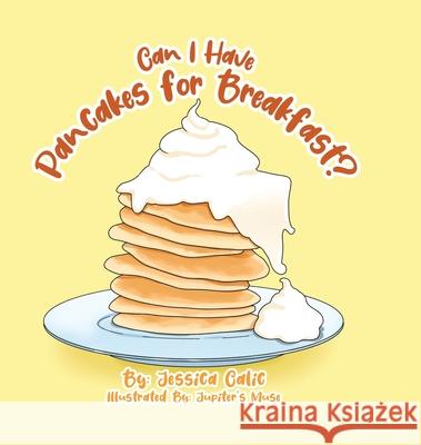 Can I Have Pancakes for Breakfast? Jessica Calic Jupiter's Muse 9780228865759 Tellwell Talent - książka