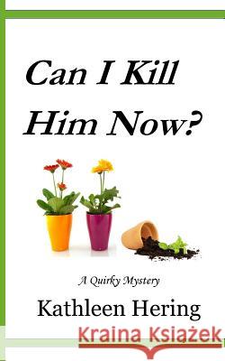 Can I Kill Him Now? Kathleen Hering 9781718655171 Createspace Independent Publishing Platform - książka
