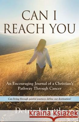 Can I Reach You: An Encouraging Journal of a Christian's Pathway Through Cancer Detria K. Little 9781959623526 Booklocker.com - książka